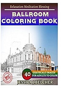 Ballroom Coloring Book for Adults Relaxation Meditation Blessing: Sketches Coloring Book 40 Grayscale Images (Paperback)