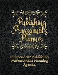 Publishing Professionals Planner: Independent Publishing Professionals Planning Agenda (Paperback)