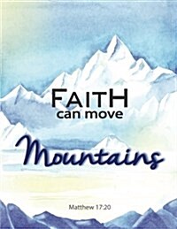 Matthew 17: 20 Faith Can Move Mountains: Snow Mountain Notebook, Composition Book, Bible Quotes, Journal, 8.5 X 11 Inch 110 Page, (Paperback)