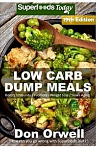 Low Carb Dump Meals: Over 225+ Low Carb Slow Cooker Meals, Dump Dinners Recipes, Quick & Easy Cooking Recipes, Antioxidants & Phytochemical (Paperback)