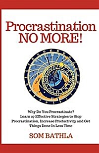 Procrastination No More!: Why Do You Procrastinate? Learn 27 Effective Strategies to Stop Procrastination, Increase Productivity and Get Things (Paperback)