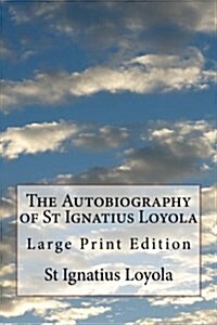 The Autobiography of St Ignatius Loyola: Large Print Edition (Paperback)