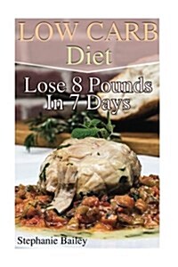 Low Carb Diet: Lose 8 Pounds in 7 Days: (Low Carb Diet, Low Carb Recipes) (Paperback)