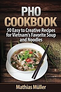 PHO Cookbook: 50 Easy to Creative Recipes for Vietnams Favorite Soup and Noodles (Paperback)