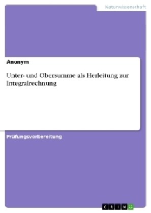 Unter- Und Obersumme ALS Herleitung Zur Integralrechnung (Paperback)