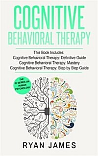 Cognitive Behavioral Therapy: 3 Manuscripts - Cognitive Behavioral Therapy Definitive Guide, Cognitive Behavioral Therapy Mastery, Cognitive Behavio (Paperback)