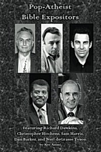Pop-Atheist Bible Expositors: Featuring Richard Dawkins, Christopher Hitchens, Sam Harris, Dan Barker, and Neil Degrasse Tyson (Paperback)