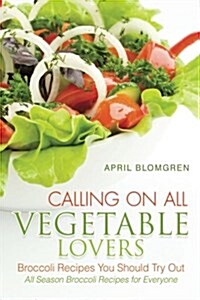 Calling on All Vegetable Lovers: Broccoli Recipes You Should Try Out (Paperback)