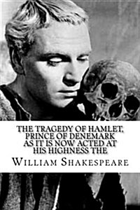 The Tragedy of Hamlet, Prince of Denemark as It Is Now Acted at His Highness the (Paperback)