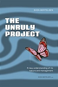 The Unruly Project: Seven Coherent Essays about the Project and Its Management (Paperback)