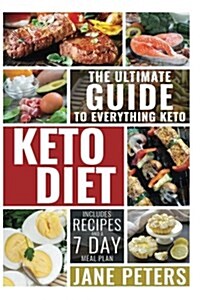 Keto Diet: The Ultimate Guide to Everything Keto; Includes Recipes and a 7 Day Meal Plan (Paperback)