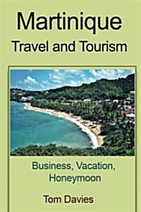 Martinique Travel and Tourism: Business, Vacation, Honeymoon (Paperback)