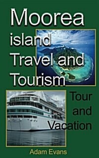 Moorea Island Travel and Tourism: Tour and Vacation (Paperback)