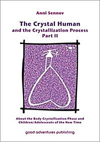 The Crystal Human and the Crystallization Process Part II: About the Body Crystallization Phase and Children/Adolescents of the New Time (Paperback)