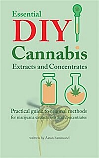 Essential DIY Cannabis Extracts and Concentrates: Practical Guide to Original Methods for Marijuana Extracts, Oils and Concentrates (Paperback)