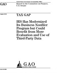 Tax Gap: IRS Has Modernized Its Business Nonfiler Program But Could Benefit from More Evaluation and Use of Third-Party Data: R (Paperback)