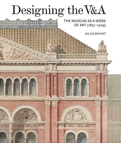 Designing the V&A: The Museum as a Work of Art (1857-1909) (Hardcover)