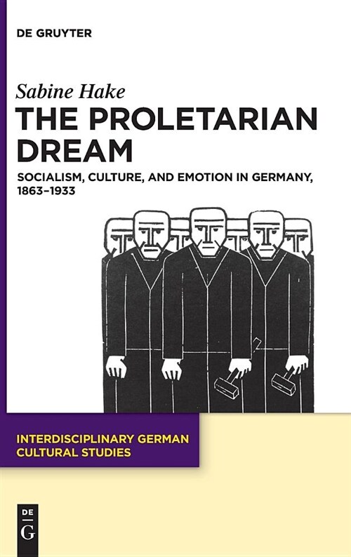 The Proletarian Dream: Socialism, Culture, and Emotion in Germany, 1863-1933 (Hardcover)