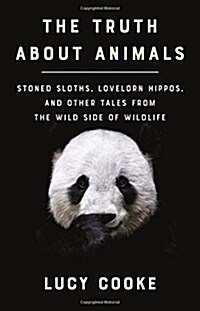 The Truth about Animals: Stoned Sloths, Lovelorn Hippos, and Other Tales from the Wild Side of Wildlife (Hardcover)