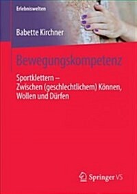 Bewegungskompetenz: Sportklettern - Zwischen (Geschlechtlichem) K?nen, Wollen Und D?fen (Paperback, 1. Aufl. 2018)