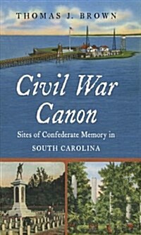 Civil War Canon: Sites of Confederate Memory in South Carolina (Paperback)