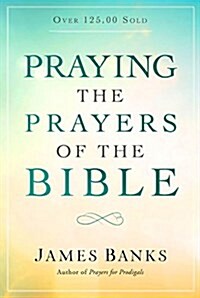 Praying the Prayers of the Bible: (A Topical Collection of Biblical Prayers to Prompt Daily Worship) (Paperback)