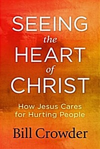 Seeing the Heart of Christ: How Jesus Cares for Hurting People (Paperback)