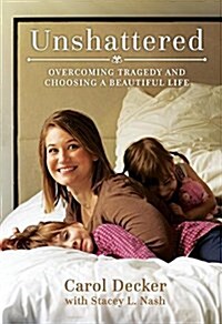 Unshattered: Overcoming Tragedy and Choosing a Beautiful Life (Paperback)