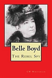 Belle Boyd: The Rebel Spy (Paperback)