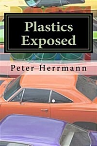 Plastics Exposed: The Incredible Story of How Plastics Came to Dominate the American Automobile (Paperback)