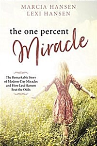 The One Percent Miracle: The Remarkable Story of Modern-Day Miracles and How Lexi Hansen Beat the Odds (Paperback)