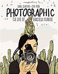 Photographic: The Life of Graciela Iturbide (Hardcover)