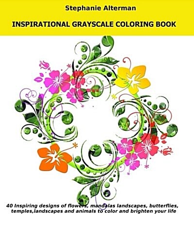 Inspirational Grayscale Coloring Book: 40 Inspirational Designs of flowers, mandalas, butterflies, temples, landscapes and animals to color and bright (Paperback)