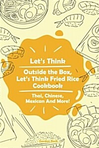 Lets Think Outside the Box, Lets Think Fried Rice Cookbook (Paperback)