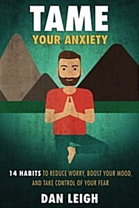Tame Your Anxiety: 14 Habits to Reduce Worry, Boost Your Mood, and Take Control of Your Fear (Paperback)