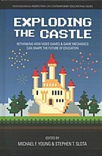 Exploding the Castle: Rethinking How Video Games & Game Mechanics Can Shape the Future of Education (hc) (Hardcover)