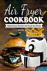 Air Fryer Cookbook: Irresistible Recipes for Your Air Fryer (Paperback)