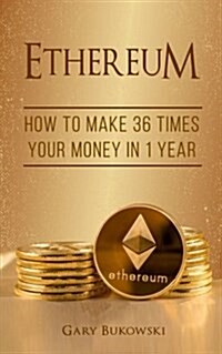 Ethereum: How to Make 36 Times Your Money in 1 Year (Paperback)