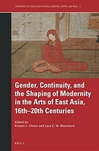 Gender, continuity, and the shaping of modernity in the arts of East Asia, 16th-20th centuries