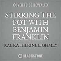 Stirring the Pot with Benjamin Franklin: A Founding Fathers Culinary Adventures (MP3 CD)
