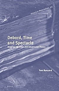 Debord, Time and Spectacle: Hegelian Marxism and Situationist Theory (Hardcover)