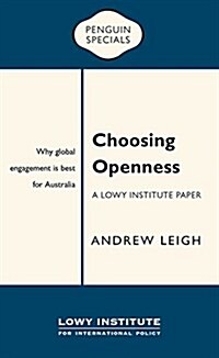 Choosing Openness: A Lowy Institute Paper: Penguin Special: Why Global Engagement Is Best for Australia (Paperback)