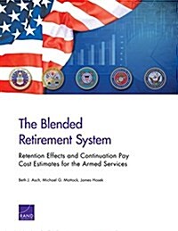 The Blended Retirement System: Retention Effects and Continuation Pay Cost Estimates for the Armed Services (Paperback)