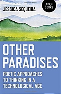 Other Paradises : Poetic approaches to thinking in a technological age (Paperback)