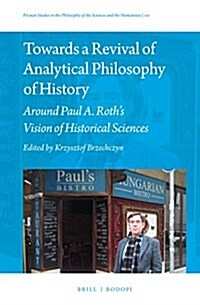 Towards a Revival of Analytical Philosophy of History: Around Paul A. Roths Vision of Historical Sciences (Hardcover)