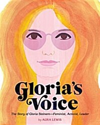 Glorias Voice: The Story of Gloria Steinem--Feminist, Activist, Leader (Hardcover)