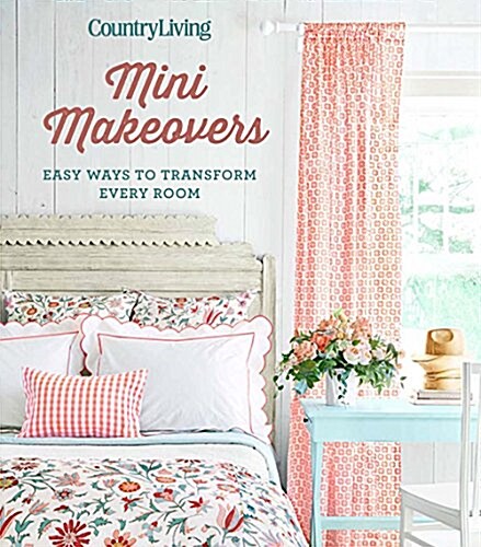 Country Living Mini Makeovers: Easy Ways to Transform Every Room (Hardcover)