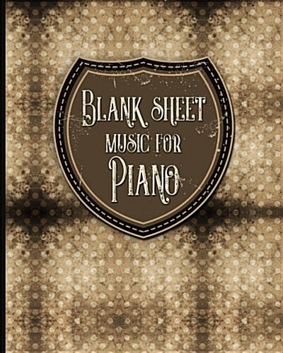 Blank Sheet Music for Piano: Manuscript Paper / Blank Music Sheets / Blank Staff Paper/ Musicians Notebook - Vintage / Aged Cover (Paperback)