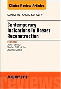 Contemporary Indications in Breast Reconstruction, an Issue of Clinics in Plastic Surgery: Volume 45-1 (Hardcover)