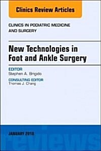 New Technologies in Foot and Ankle Surgery, an Issue of Clinics in Podiatric Medicine and Surgery: Volume 35-1 (Hardcover)